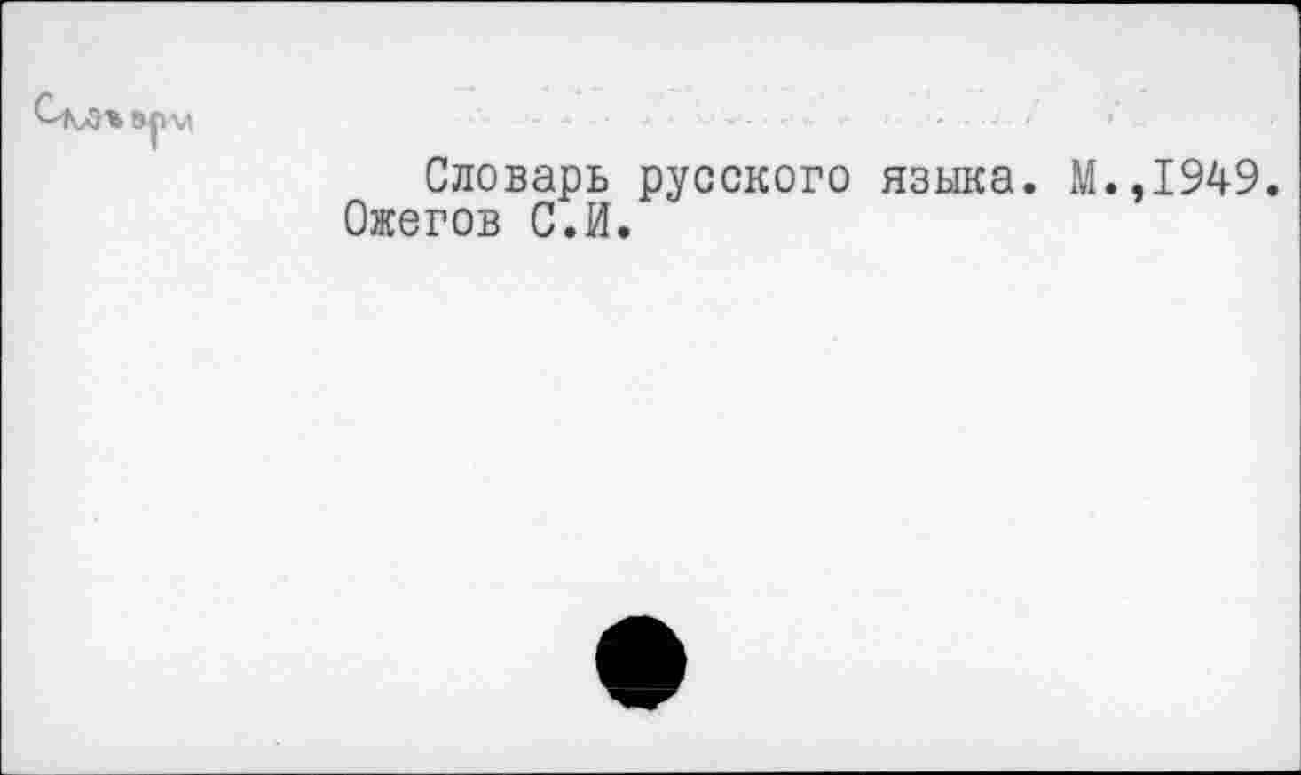 ﻿Словарь русского языка. М.,1949. Ожегов С.И.